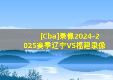 [Cba]录像2024-2025赛季辽宁VS福建录像